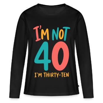 40. Geburtstag - I'm not 40 I'm Thirty Ten - Frauen Premium Bio Langarmshirt - Schwarz - Vorne - Julia (174cm)