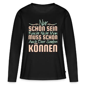 Nur Schön Sein Reicht Nicht Geschenk Bier Saufen - Frauen Premium Bio Langarmshirt - Schwarz - Vorne - Julia (174cm)