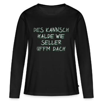 Badische Sprüche > Des kannsch halde wie... - Frauen Premium Bio Langarmshirt - Schwarz - Vorne - Julia (174cm)