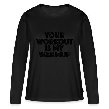 Your workout is my warmup - Frauen Premium Bio Langarmshirt - Schwarz - Vorne - Julia (174cm)