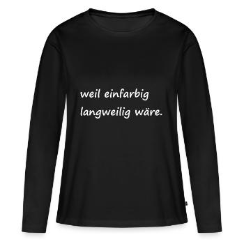 weil einfarbig langweilig wäre / Basic / Lustig - Frauen Premium Bio Langarmshirt - Schwarz - Vorne - Julia (174cm)