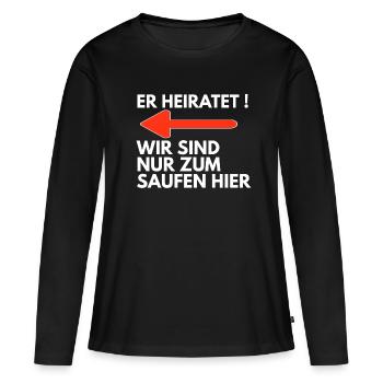ER HEIRATET WIR SIND NUR ZUM SAUFEN HIER - Frauen Premium Bio Langarmshirt - Schwarz - Vorne - Julia (174cm)