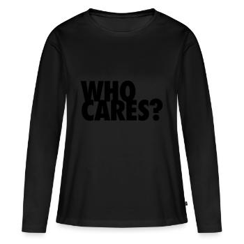WHO CARES? Wen juckts? So what? Na und? egoistisch - Frauen Premium Bio Langarmshirt - Schwarz - Vorne - Julia (174cm)