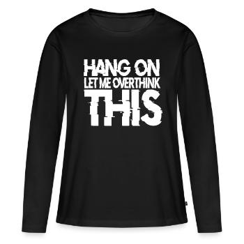 Thinker Rethink Hang On Let Me Overthing This - Women's Premium Organic Long Sleeve Shirt - black - Front - Julia (174cm)