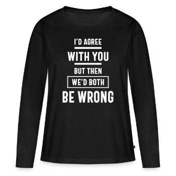 Je serais d'accord avec toi mais alors nous aurions tous les deux tort - T-shirt manches longues Premium bio Femme - noir - Devant - Julia (174cm)
