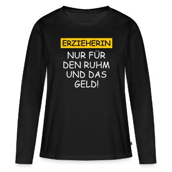 Erzieherin Nur Für Den Ruhm Und Das Geld - Frauen Premium Bio Langarmshirt - Schwarz - Vorne - Julia (174cm)