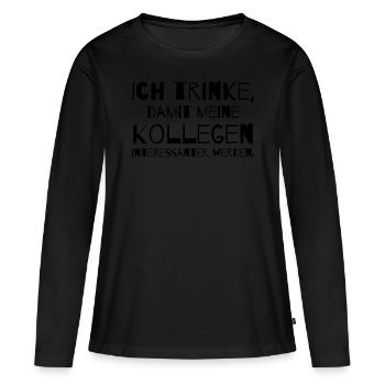 Ich trinke, damit meine Kollegen interessanter - Frauen Premium Bio Langarmshirt - Schwarz - Vorne - Julia (174cm)