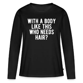 Mit einem Körper wie diesem, der Haare braucht - Frauen Premium Bio Langarmshirt - Schwarz - Vorne - Julia (174cm)