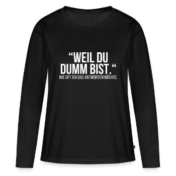 Weil du dumm bist - Frauen Premium Bio Langarmshirt - Schwarz - Vorne - Julia (174cm)