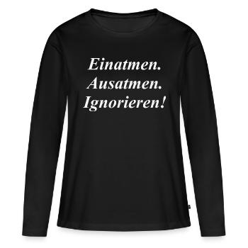 Einatmen Ausatmen Ignorieren - Frauen Premium Bio Langarmshirt - Schwarz - Vorne - Julia (174cm)