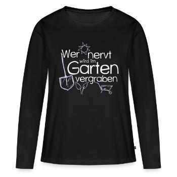 Wer nervt wird im Garten vergraben - Gärtner - Frauen Premium Bio Langarmshirt - Schwarz - Vorne - Julia (174cm)