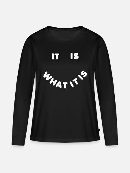 It is what it is - Frauen Premium Bio Langarmshirt - Schwarz