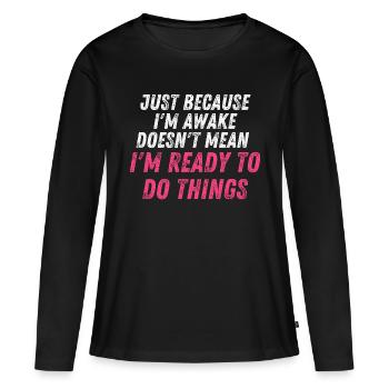 Ce n’est pas parce que je suis éveillé que je suis prêt à d - T-shirt manches longues Premium bio Femme - noir - Devant - Julia (174cm)
