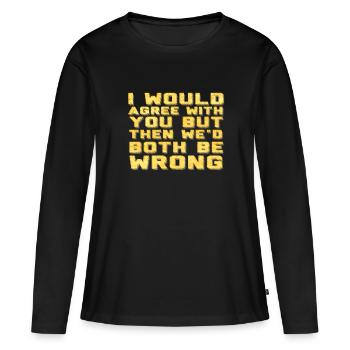 Je serais d'accord avec toi, mais alors nous nous sommes trompés - T-shirt manches longues Premium bio Femme - noir - Devant - Julia (174cm)