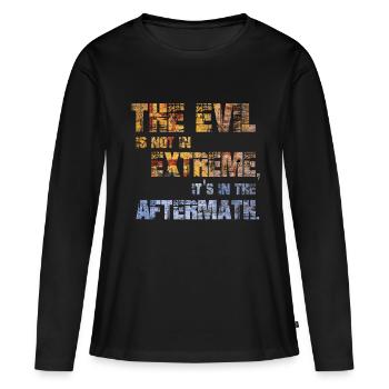 Das Böse ist nicht in Extremen, es liegt in den Nachwirkungen - Frauen Premium Bio Langarmshirt - Schwarz - Vorne - Julia (174cm)