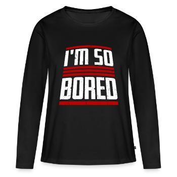 I'm So Bored Ich bin so gelangweilt Langeweile - Frauen Premium Bio Langarmshirt - Schwarz - Vorne - Julia (174cm)
