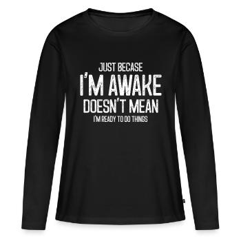 Nur weil ich wach bin lustig - Frauen Premium Bio Langarmshirt - Schwarz - Vorne - Julia (174cm)