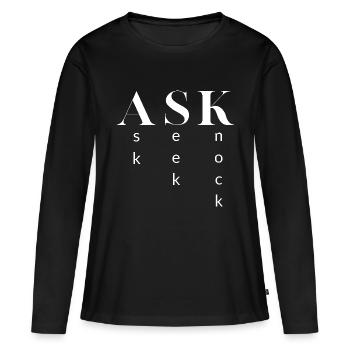 Ask, Seek, Knock - Women's Premium Organic Long Sleeve Shirt - black - Front - Julia (174cm)