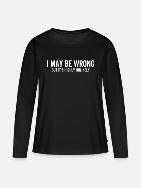 I May Be Wrong But It's Highly Unlikely - Women's Premium Organic Long Sleeve Shirt - black