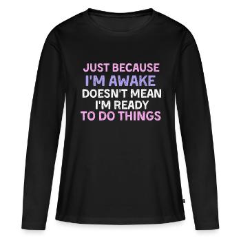 Ce n’est pas parce que je suis éveillé que je suis prêt à d - T-shirt manches longues Premium bio Femme - noir - Devant - Julia (174cm)