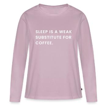 Sleep Is A Weak Substitute For Coffee - Women's Premium Organic Long Sleeve Shirt - dusky pink - Front - Julia (174cm)