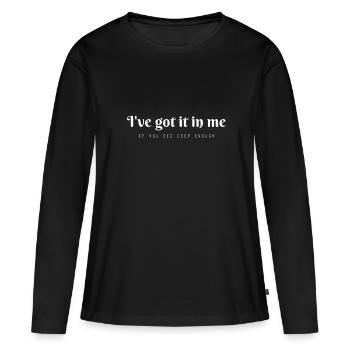 Ich habe es in mir ... wenn du tief genug gräbst - Frauen Premium Bio Langarmshirt - Schwarz - Vorne - Julia (174cm)