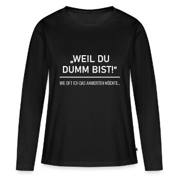 Weil du dumm bist - Frauen Premium Bio Langarmshirt - Schwarz - Vorne - Julia (174cm)