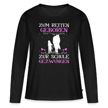 Zum Reiten Geboren Zur Schule Gezwungen - Frauen Premium Bio Langarmshirt - Schwarz - Vorne - Julia (174cm)