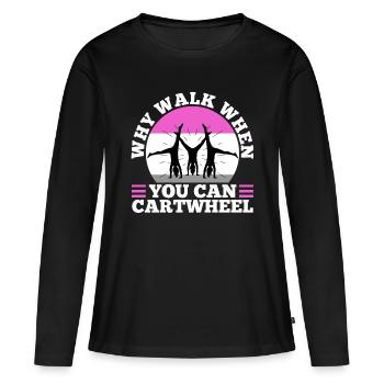 Why walk when you can cartwheel - Frauen Premium Bio Langarmshirt - Schwarz - Vorne - Julia (174cm)