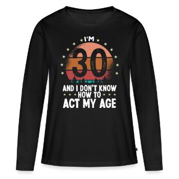 30th Birthday for Women Humor Funny 30 Years Old - Frauen Premium Bio Langarmshirt - Schwarz - Vorne - Julia (174cm)