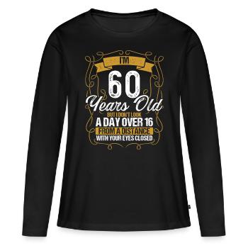 60th Birthday Not a Day over 16 Funny 60 Years Old - Frauen Premium Bio Langarmshirt - Schwarz - Vorne - Julia (174cm)