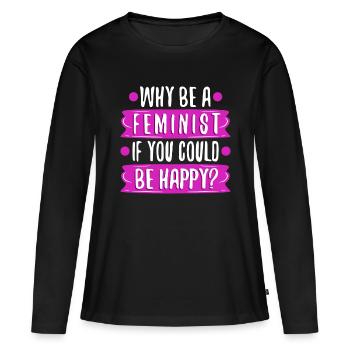 Why Be A Feminist If You Could Be Happy? - Women's Premium Organic Long Sleeve Shirt - black - Front - Julia (174cm)