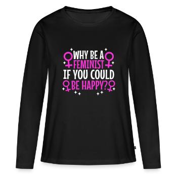 Why Be A Feminist If You Could Be Happy? - Women's Premium Organic Long Sleeve Shirt - black - Front - Julia (174cm)