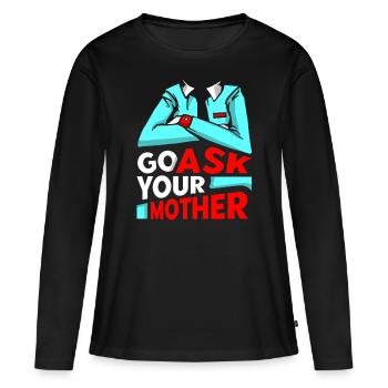 Go Ask Your Mom Daddy Dad Father Sayings - Women's Premium Organic Long Sleeve Shirt - black - Front - Julia (174cm)