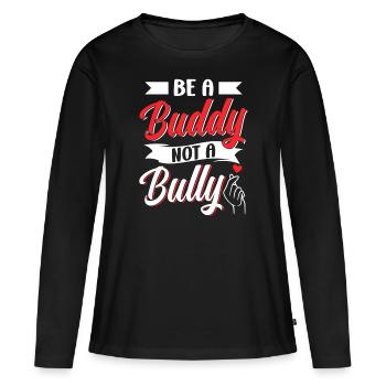 Be a buddy don't bully stop bullying bullying - Women's Premium Organic Long Sleeve Shirt - black - Front - Julia (174cm)