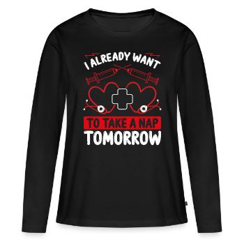 Night Shift Nurse Want to take a Nap tomorrow - Frauen Premium Bio Langarmshirt - Schwarz - Vorne - Julia (174cm)