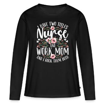 Nurse Two Titles Work Mom Nursing Mothers Day - Women's Premium Organic Long Sleeve Shirt - black - Front - Julia (174cm)