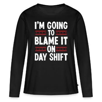 Night Shift Worker Blame it on Day Shift Shift - Women's Premium Organic Long Sleeve Shirt - black - Front - Julia (174cm)