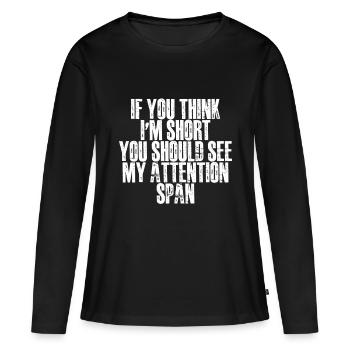 If You Think I'm Short, See My Attention Span - Frauen Premium Bio Langarmshirt - Schwarz - Vorne - Julia (174cm)