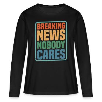 Breaking News, Nobody Cares 12 - Frauen Premium Bio Langarmshirt - Schwarz - Vorne - Julia (174cm)