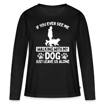 Dog Mom see me walking with my dog leave me alone - Frauen Premium Bio Langarmshirt - Schwarz - Vorne - Julia (174cm)