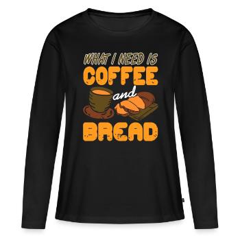 What i nees is Coffee and Bread - Women's Premium Organic Long Sleeve Shirt - black - Front - Julia (174cm)