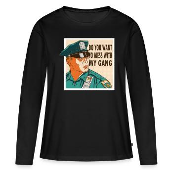 Polizist Do You Want To Mess With My Gang Polizei - Frauen Premium Bio Langarmshirt - Schwarz - Vorne - Julia (174cm)
