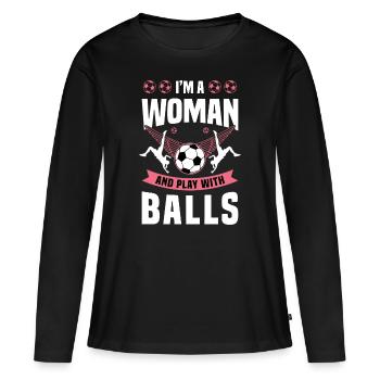 I'm A Woman And Play With Balls soccer Player Team - Women's Premium Organic Long Sleeve Shirt - black - Front - Julia (174cm)