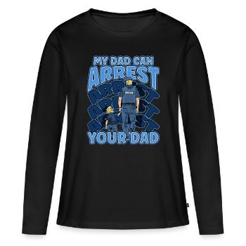 My Dad Can Arrest You Dad - Frauen Premium Bio Langarmshirt - Schwarz - Vorne - Julia (174cm)
