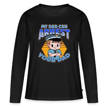 My Dad Can Arrest You Dad - Frauen Premium Bio Langarmshirt - Schwarz - Vorne - Julia (174cm)