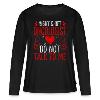 Night Shift Oncologist Do not talk to me - Women's Premium Organic Long Sleeve Shirt - black - Front - Julia (174cm)