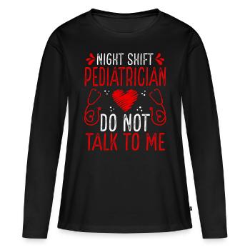 Night Shift Pediatrician Do not talk to me - Frauen Premium Bio Langarmshirt - Schwarz - Vorne - Julia (174cm)