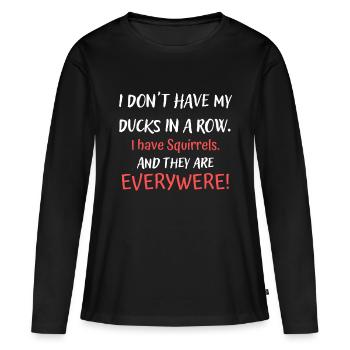 Dont Have Ducks In A Row I Have Squirrels Everywhe - Women's Premium Organic Long Sleeve Shirt - black - Front - Julia (174cm)