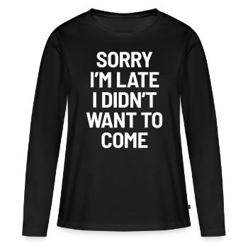 Sorry I'm Late, I Didn't Want to Come - Funny Sarc - Women's Premium Organic Long Sleeve Shirt - black - Front - Julia (174cm)